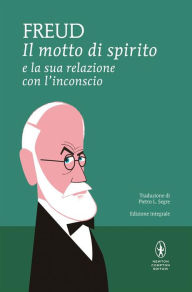 Title: Il motto di spirito e la sua relazione con l'inconscio, Author: Sigmund Freud