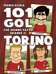 Title: 101 gol che hanno fatto grande il Torino, Author: Franco Ossola