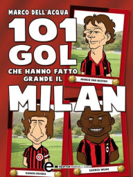 Title: 101 gol che hanno fatto grande il Milan, Author: Marco Dell'Acqua