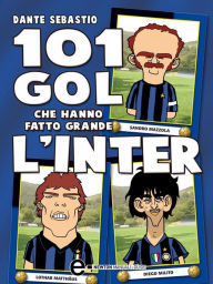 Title: 101 gol che hanno fatto grande l'Inter, Author: Dante Sebastio