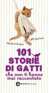 Title: 101 storie di gatti che non ti hanno mai raccontato, Author: Monica Cirinnà - Lilli Garrone