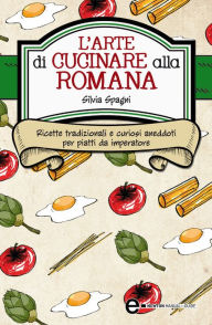 Title: L'arte di cucinare alla romana, Author: Silvia Spagni