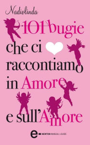 Title: 101 bugie che ci raccontiamo in amore e sull'amore, Author: Nadiolinda