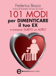 Title: 101 modi per dimenticare il tuo ex e trovarne subito un altro, Author: Federica Bosco