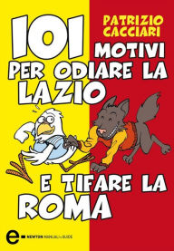 Title: 101 motivi per odiare la Lazio e tifare la Roma, Author: Patrizio Cacciari