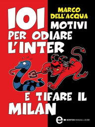 Title: 101 motivi per odiare l'Inter e tifare il Milan, Author: Marco Dell'Acqua