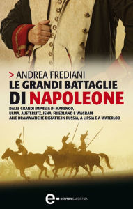 Title: Le grandi battaglie di Napoleone, Author: Andrea Frediani