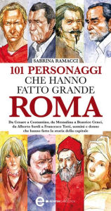 Title: 101 personaggi che hanno fatto grande Roma, Author: Sabrina Ramacci