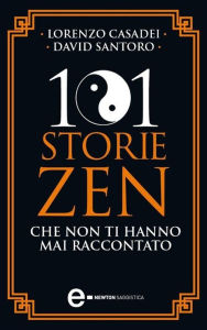 Title: 101 storie zen che non ti hanno mai raccontato, Author: David Santoro e Lorenzo Casadei