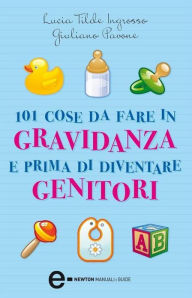 Title: 101 cose da fare in gravidanza e prima di diventare genitori, Author: Lucia Tilde Ingrosso - Giuliano Pavone