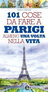 Title: 101 cose da fare a Parigi almeno una volta nella vita, Author: Sabina Ciminari