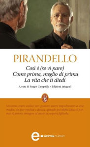 Title: Così è (se vi pare). Come prima, meglio di prima. La vita che ti diedi, Author: Luigi Pirandello