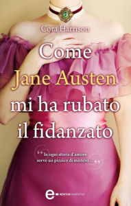 Title: Come Jane Austen mi ha rubato il fidanzato, Author: Cora Harrison