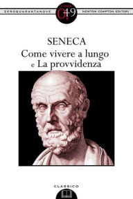 Title: Come vivere a lungo e La provvidenza, Author: Lucio Anneo Seneca