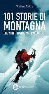 Title: 101 storie di montagna che non ti hanno mai raccontato, Author: Stefano Ardito