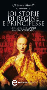 Title: 101 storie di regine e principesse che non ti hanno mai raccontato, Author: Marina Minelli