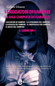 Title: I cacciatori di vampiri. La saga completa dei Gardella, Author: Colleen Gleason