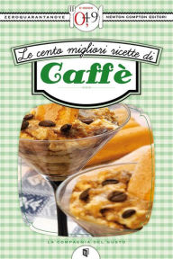 Title: Le cento migliori ricette di caffè, Author: AA. VV.