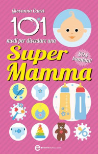 Title: 101 modi per diventare una supermamma, Author: Giovanna Canzi