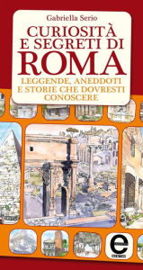 Title: Curiosità e segreti di Roma, Author: Gabriella Serio