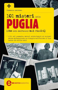 Title: 101 misteri della Puglia che non saranno mai risolti, Author: Rossano Astremo