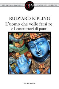 Title: L'uomo che volle farsi re e I costruttori di ponti, Author: Rudyard Kipling