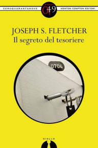 Title: Il segreto del tesoriere, Author: Joseph S. Fletcher