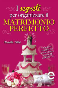 Title: I segreti per organizzare il matrimonio perfetto, Author: Elisabetta Putini