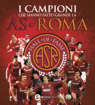 Title: I campioni che hanno fatto grande la AS Roma, Author: Valerio Albensi