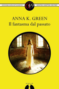 Title: Il fantasma dal passato, Author: Anna K. Green