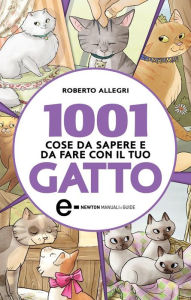 Title: 1001 cose da sapere e da fare con il tuo gatto, Author: Roberto Allegri