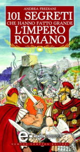 Title: 101 segreti che hanno fatto grande l'impero romano, Author: Andrea Frediani