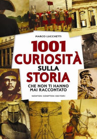 Title: 1001 curiosità sulla storia che non ti hanno mai raccontato, Author: Marco Lucchetti