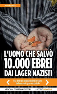 Title: L'uomo che salvò 10.000 ebrei dai lager nazisti, Author: Michael Smith