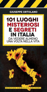 Title: 101 luoghi misteriosi e segreti in Italia da vedere almeno una volta nella vita, Author: Giuseppe Ortolano