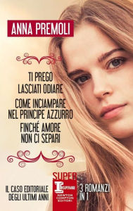 Title: Ti prego lasciati odiare - Come inciampare nel principe azzurro - Finché amore non ci separi, Author: Anna Premoli