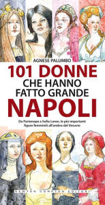 Title: 101 donne che hanno fatto grande Napoli, Author: Agnese Palumbo