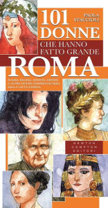 Title: 101 donne che hanno fatto grande Roma, Author: Paola Staccioli