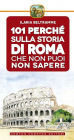 101 perché sulla storia di Roma che non puoi non sapere