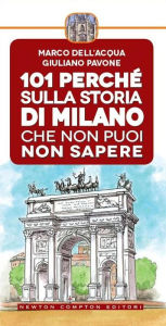 Title: 101 perché sulla storia di Milano che non puoi non sapere, Author: Dell'Acqua