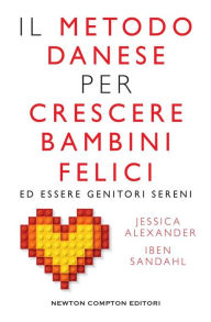 Title: Il metodo danese per crescere bambini felici ed essere genitori sereni, Author: Jessica Alexander