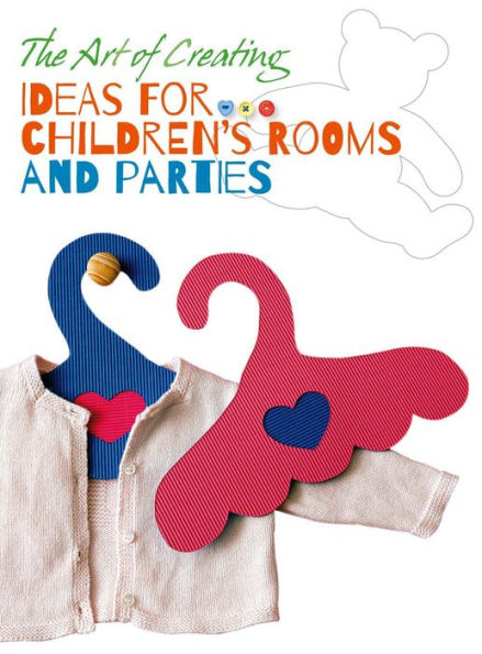 The Art of Creating: Ideas for Children's Rooms and Parties