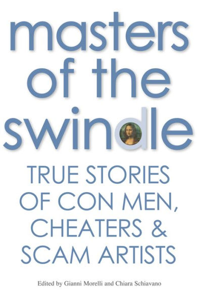 Masters of the Swindle: True Stories of Con Men, Cheaters & Scam Artists