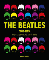 The Beatles 1962-1969: From Liverpool to Abbey Road by Ernesto