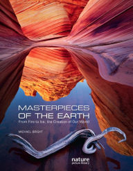 Title: Masterpieces of the Earth: From Fire to Ice, the Creation of Our World, Author: Michael Bright