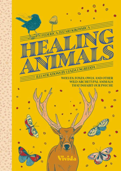 Healing Animals: Wolves, Foxes, Owls, and Other Wild Archetypal Animals that Inhabit Our Psyche