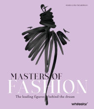 Title: Masters of Fashion: The Leading Figures Behind the Dream, Author: Maria Luisa Tagariello