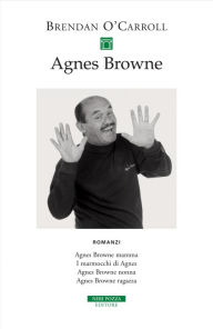 Title: Agnes Browne Romanzi: Agnes Browne mamma, I marmocchi di Agnes, Agnes Browne nonna, Agnes Browne ragazza, Author: Brendan O'Carroll