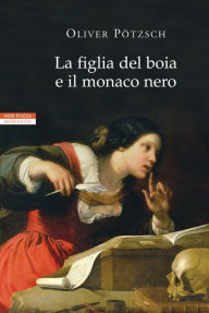 Title: La figlia del boia e il monaco nero, Author: Oliver Potzsch