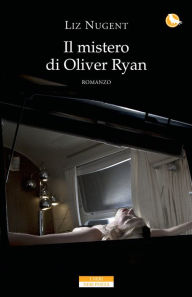 Title: Il mistero di Oliver Ryan, Author: Liz Nugent